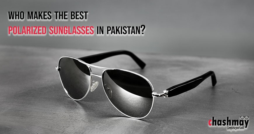 Who makes the best polarized sunglasses in Pakistan?