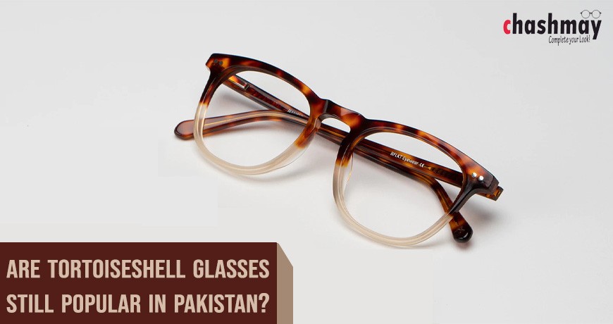 Are tortoiseshell glasses still popular in Pakistan?