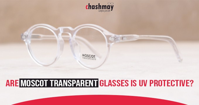 Are Transparent Moscot glasses Uv protective?